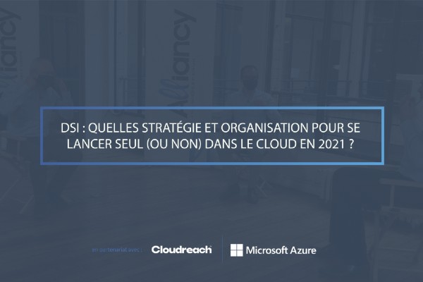 [Alliancy Inspiration] DSI :  Quelles stratégie et organisation pour se lancer seul (ou non) dans le cloud en 2021 ?